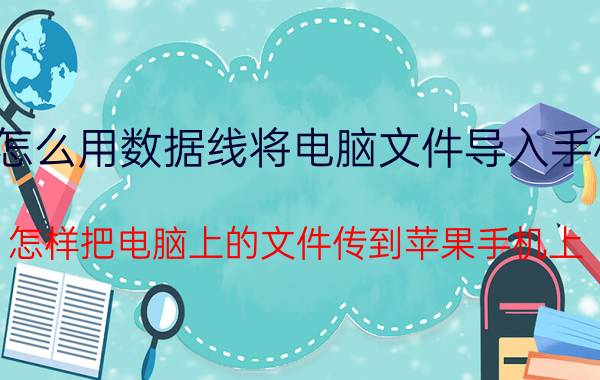 怎么用数据线将电脑文件导入手机 怎样把电脑上的文件传到苹果手机上？